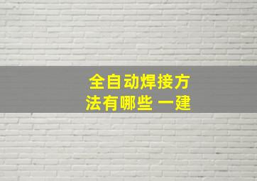 全自动焊接方法有哪些 一建